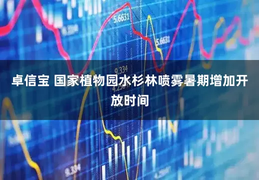 卓信宝 国家植物园水杉林喷雾暑期增加开放时间