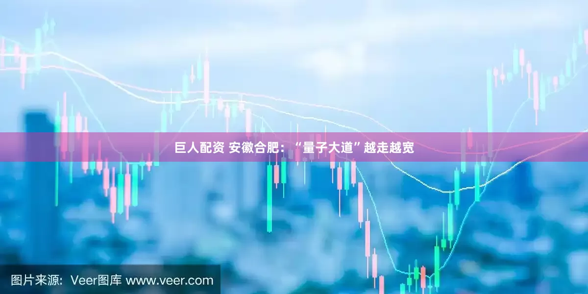 巨人配资 安徽合肥：“量子大道”越走越宽