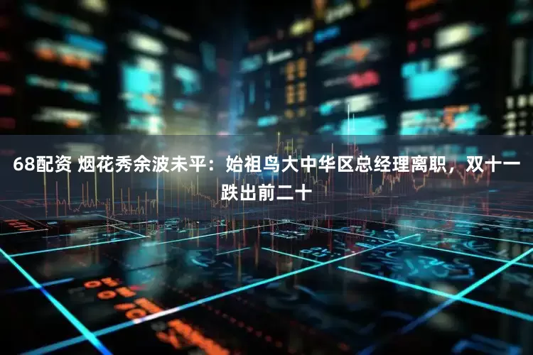 68配资 烟花秀余波未平:始祖鸟大中华区总经理离职,双十一跌出前二十